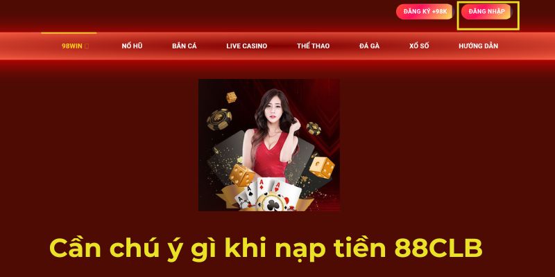 Cần chú ý gì khi nạp tiền 88CLB