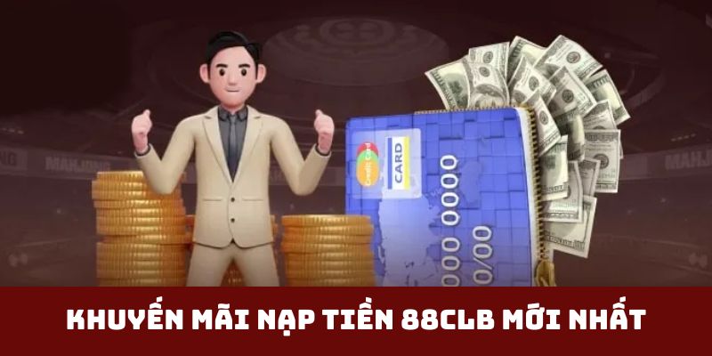 Khuyến mãi nạp tiền 88CLB mới nhất