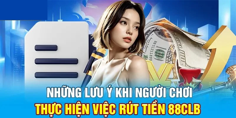 Những điều lưu ý khi rút tiền 88CLB