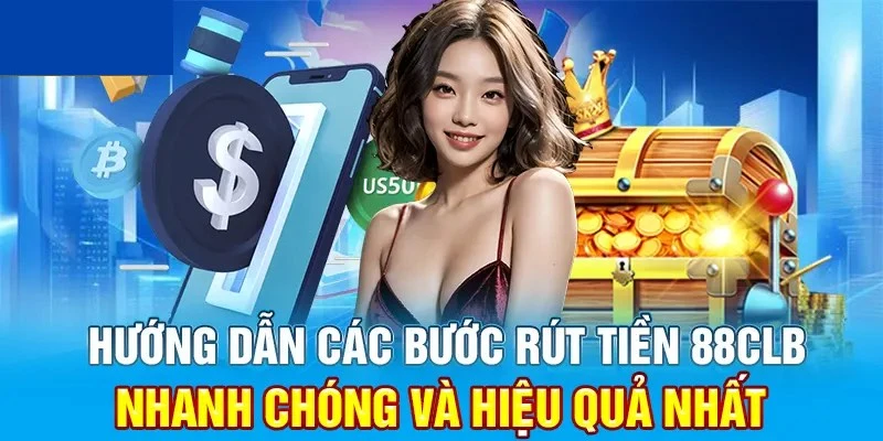 Quy trình rút tiền 88CLB theo từng phương thức